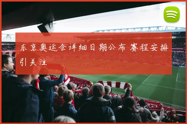 东京奥运会详细日期公布 赛程安排引关注