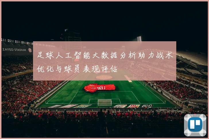 足球人工智能大数据分析助力战术优化与球员表现评估